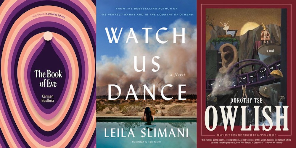From L-R: "The Book of Eve" by Carmen Boullosa, translated by Samantha Schnee; "Watch Us Dance" by Leila Slimani, translated by Sam Taylor; "Owlish" by Dorothy Tse, translated by Natscha Bruce