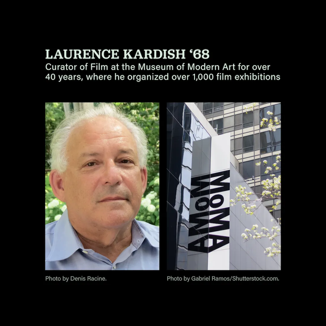 Photo of Laurence Kardish next to photo of The Museum of Modern Art. Caption: Laurence Kardish '68: Curator of Film at the Museum of Modern Art for over 40 years, where he organized over 1,000 film exhibitions