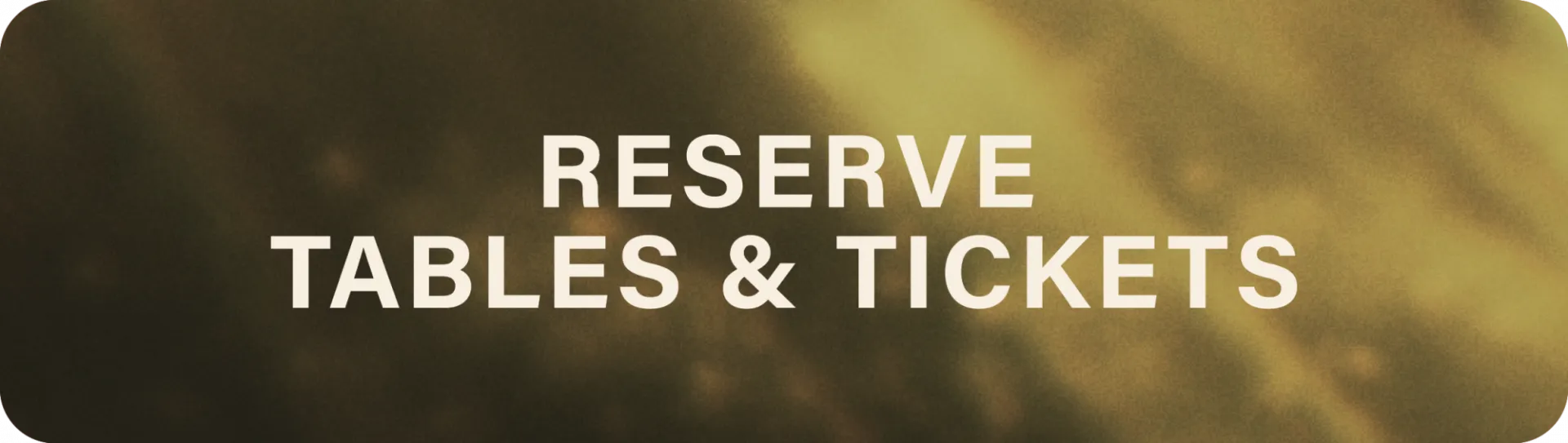Reserve Tables & Tickets