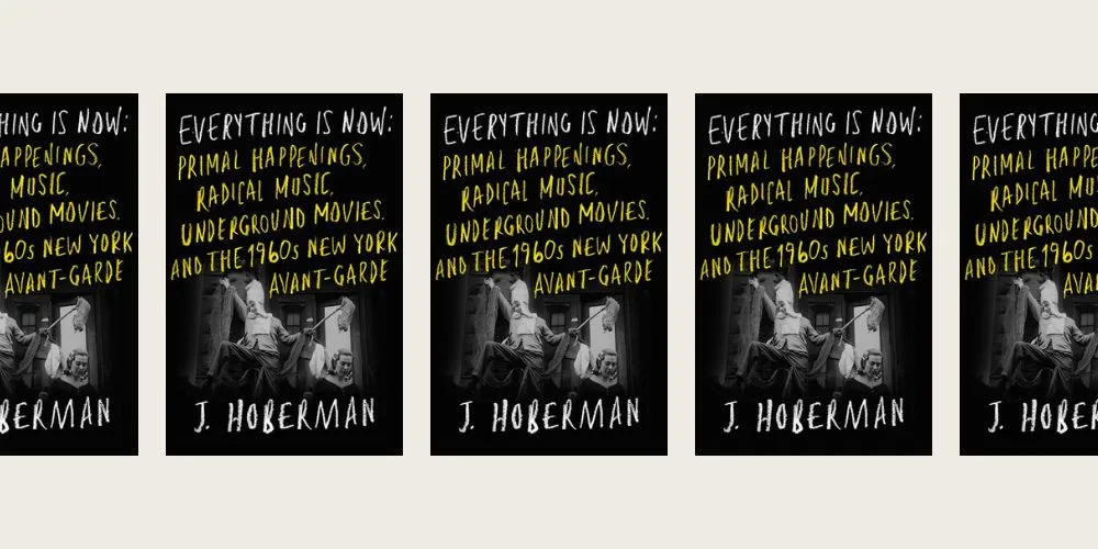 Book cover 'Everything Is Now: The 1960s New York Avant-Garde. Primal Happenings, Underground Movies, and Radical Pop.'
