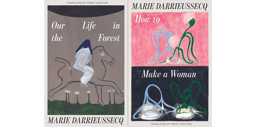 From L-R: OUR LIFE IN THE FOREST by Marie Darrieussecq, tr. Penny Hueston; HOW TO MAKE A WOMAN by Marie Darrieussecq, tr. Penny Hueston
