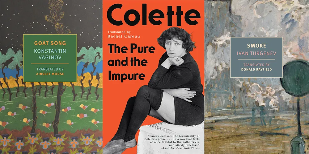 From L-R: GOAT SONG by Konstantin Vaginov, tr. Ainsley Morse and Geoff Cebula; THE PURE AND THE IMPURE by Colette, tr. Rachel Careau; SMOKE by Ivan Turgenev, tr. Donald Rayfield
