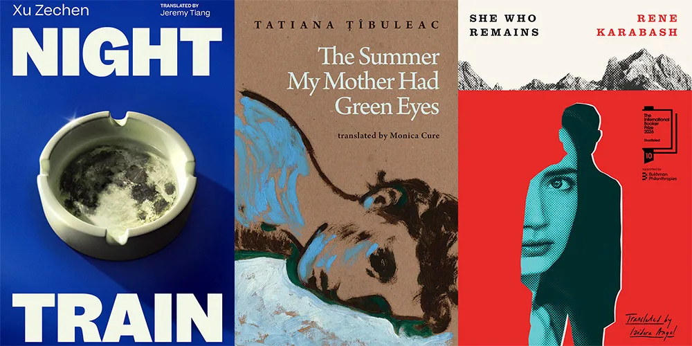 From L-R: NIGHT TRAIN by Xu Zechen, tr. Jeremy Tiang; THE SUMMER MY MOTHER HAD GREEN EYES by Tatiana Țîbuleac, tr. Monica Cure; SHE WHO REMAINS by Rene Karabash, tr. Izidora Angel