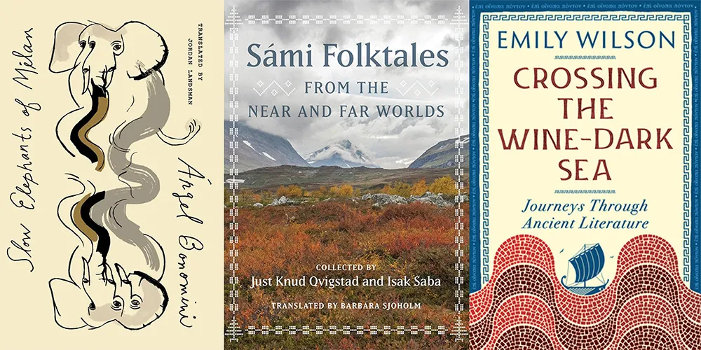 From L-R: SLOW ELEPHANTS OF MÍLAN by Ángel Bonomini, tr. Jordan Landsman; SÁMI FOLKTALES FROM THE NEAR AND FAR WORLDS, collected by Just Knud Qvigstad and Isak Saba, tr. Barbara Sjoholm; CROSSING THE WINE-DARK SEA: JOURNEYS THROUGH ANCIENT LITERATURE by Emily Wilson