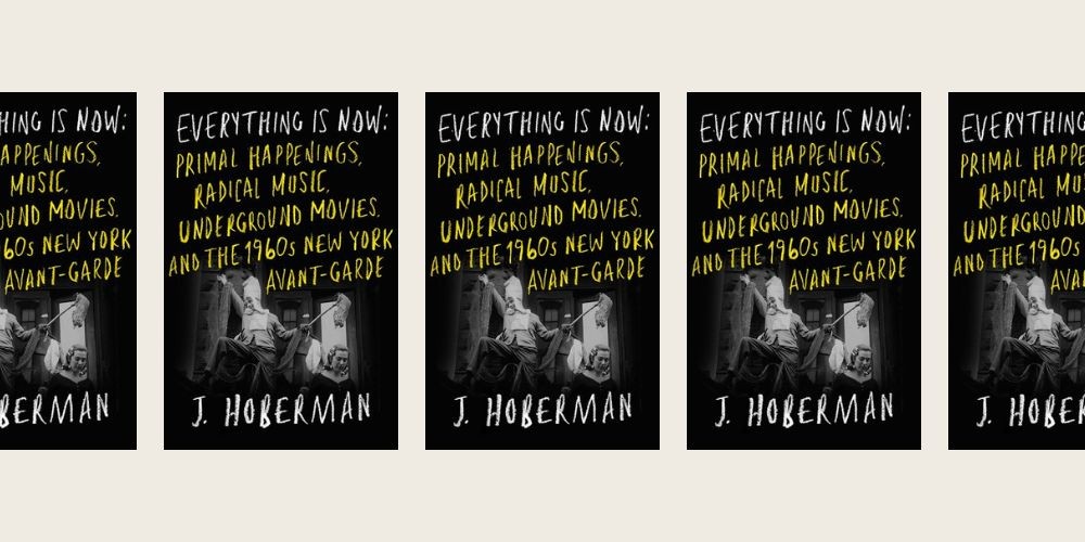Book cover 'Everything Is Now: The 1960s New York Avant-Garde. Primal Happenings, Underground Movies, and Radical Pop.'